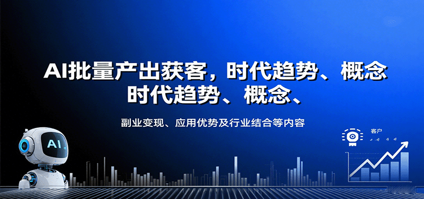 AI批量产出获客，时代趋势、概念、副业变现、应用优势及行业结合等内容-破局灯塔