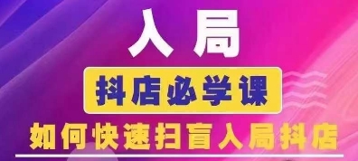 抖音商城运营课程(更新25年9月)，入局抖店必学课， 如何快速扫盲入局抖店-破局灯塔