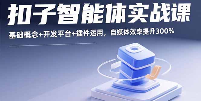 扣子智能体实战课，基础概念+开发平台+插件运用，自媒体效率提升300%-破局灯塔