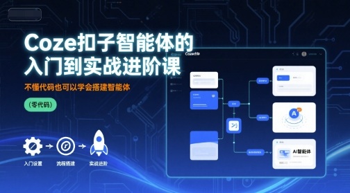 Coze扣子智能体的入门到实战进阶课，不懂代码也可以学会搭建智能体-破局灯塔