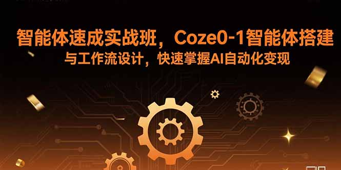 智能体速成实战班，Coze0-1智能体搭建与工作流设计，快速掌握AI自动化变现-破局灯塔
