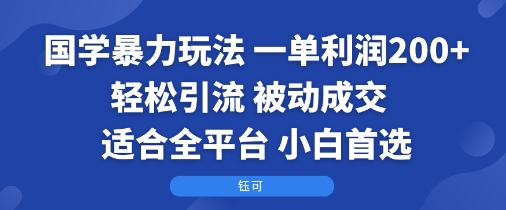 国学暴力玩法：一单利润2张+轻松引流 被动成交  适合全平台   小白首选-破局灯塔