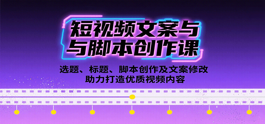 短视频文案与脚本创作课：选题、标题、脚本创作及文案修改等助力打造优质视频内容-破局灯塔