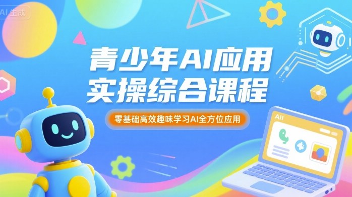 青少年AI应用实操综合课程，零基础高效趣味学习AI全方位应用-破局灯塔