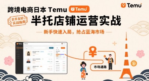 跨境电商日本Temu半托管店铺运营实战，新手快速入局，抢占蓝海市场-破局灯塔