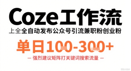 Coze工作流一键发布高质量公众号引流兼职粉代发粉，单日1-3张-破局灯塔