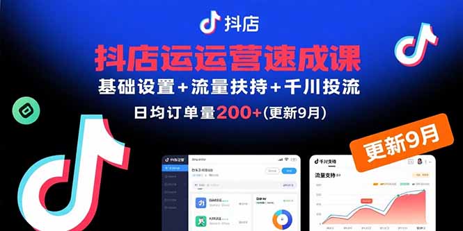 抖店运营速成课，基础设置+流量扶持+千川投流，30天日均订单200+(更新9月-破局灯塔