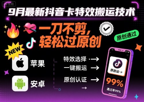 9月最新抖音卡特效搬运技术，一刀不剪，轻松过原创，苹果安卓可以-破局灯塔