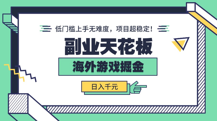 副业天花板！海外游戏掘金：日入千元，低门槛上手无难度，项目超稳定！-破局灯塔