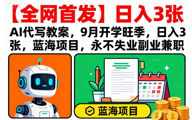 【全网首发】AI代写教案，9月开学旺季，日入3张，蓝海项目，永不失业副业兼职-破局灯塔