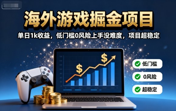海外游戏掘金项目：单日1k收益，低门槛0风险上手没难度，项目超稳定【揭秘】-破局灯塔