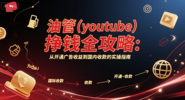 油管(youtube)挣钱全攻略：从开通广告收益到国内收款的实操指南(更新)-破局灯塔