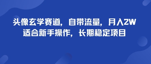 头像玄学赛道，自带流量，月入2W，适合新手操作，长期稳定项目-破局灯塔