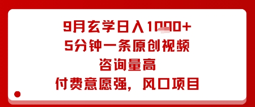 9月玄学日入1k+玩法，5分钟一条原创视频，咨询量高，付费意愿强，风口项目-破局灯塔