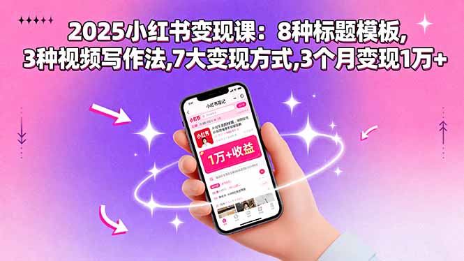 2025小红书变现课：8种标题模板,3种视频写作法,7大变现方式,3个月变现1万+-破局灯塔