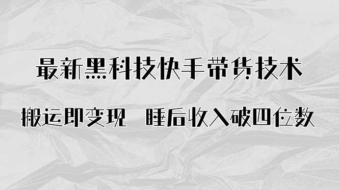 搬运即变现！最新黑科技快手带货Ai搬运技术，睡后收入破四位数-破局灯塔