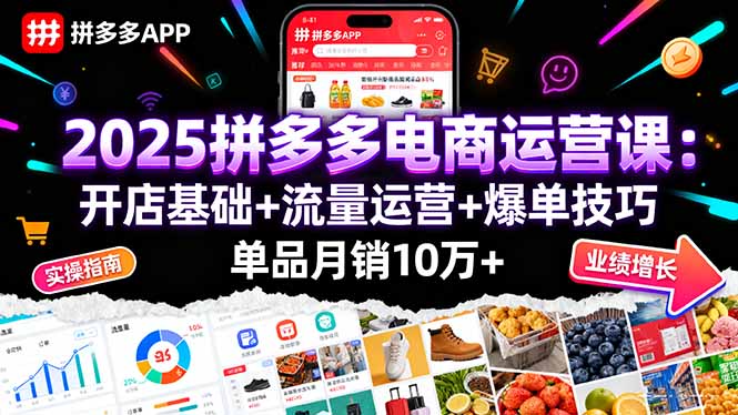2025拼多多电商运营课：开店基础+流量运营+爆单技巧，单品月销10万+-破局灯塔