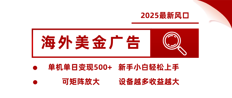 2025最新风口 海外美金广告 单机单日变现500+ 可矩阵放大 设备越多收…-破局灯塔