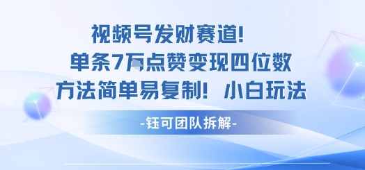 视频号发财赛道单条7W点赞变现四位数方法简单易复制小白玩法-破局灯塔
