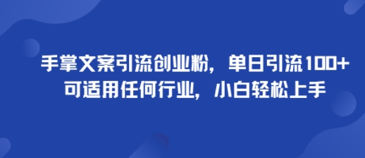 手掌文案引流创业粉，单日引流100+，可适用任何行业，小白轻松上手-破局灯塔