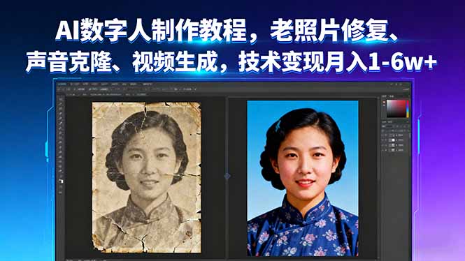 AI数字人制作教程，老照片修复、声音克隆、视频生成，技术变现月入1-6w+-破局灯塔