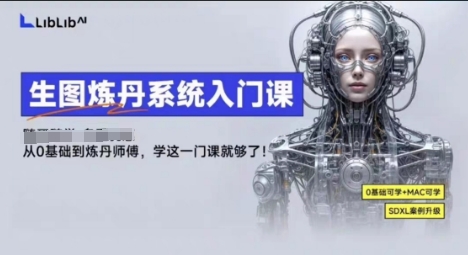 LibLibAI哩布哩布生图炼丹系统入门课，从生图到炼丹，只学这一门就够了-破局灯塔