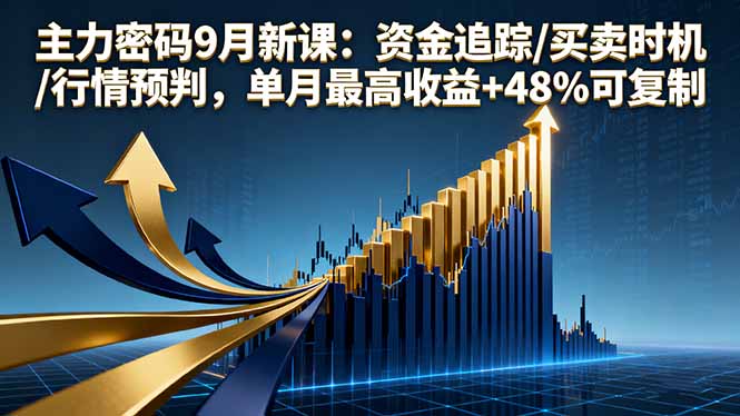 主力密码9月新课：资金追踪/买卖时机/行情预判，单月最高收益+48%可复制-破局灯塔