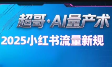 超哥·小红书AI全自动爆款视频量产术(更新9月)-破局灯塔