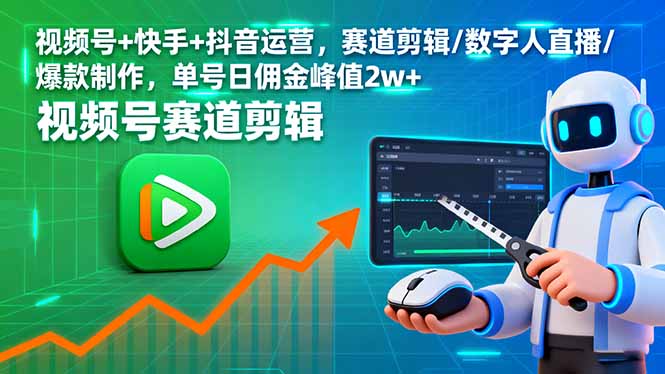 视频号+快手+抖音运营，赛道剪辑/数字人直播/爆款制作，单号日佣金峰值2w+-破局灯塔