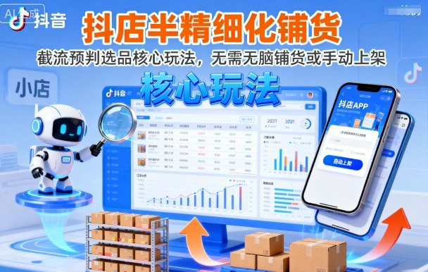 抖店半精细化铺货，截流预判选品核心玩法，无需无脑铺货或手动上架(更新9月)-破局灯塔