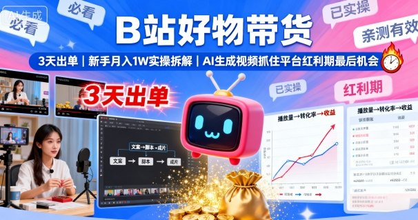 B站好物带货，3天出单，新手月入1W实操拆解，AI生成视频，抓住平台红利期最后机会-破局灯塔