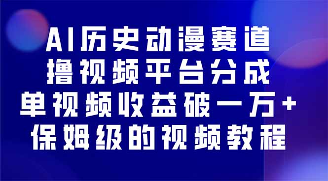 AI历史动漫赛道撸分成，单视频收益破10000+的玩法，保姆级的视频教程！-破局灯塔
