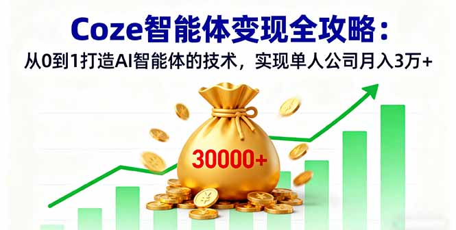 Coze智能体变现全攻略：从0到1打造AI智能体的技术，实现单人公司月入3万+-破局灯塔