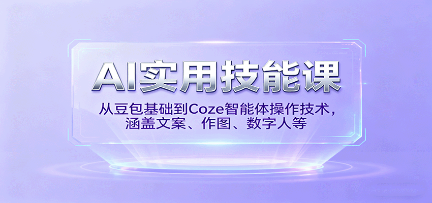 AI实用技能课，从豆包基础到Coze智能体操作技术，涵盖文案、作图、数字人等-破局灯塔