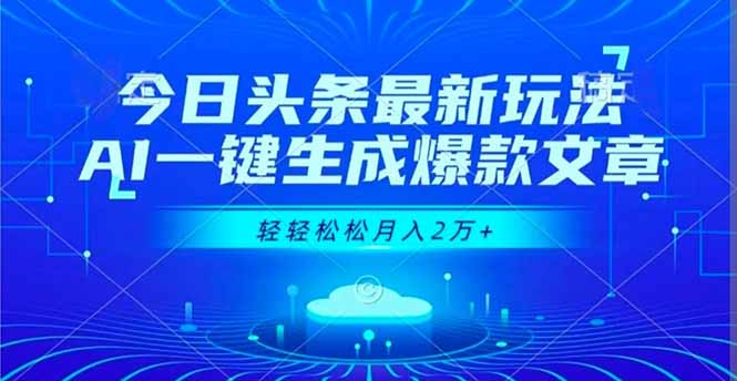 今日头条最新玩法，AI一键生成爆款文章，轻轻松松月入2万+-破局灯塔
