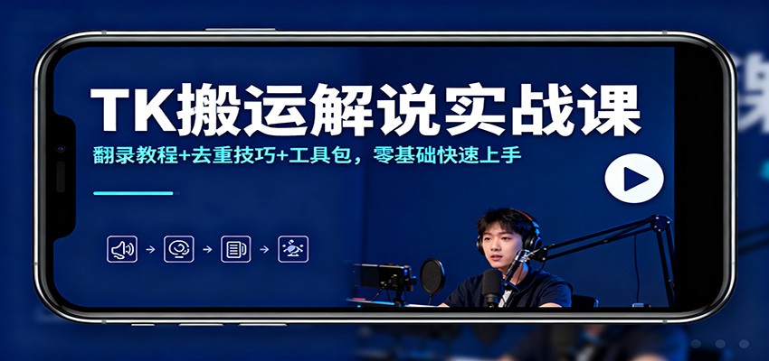 TK搬运解说实战课：翻录教程+去重技巧+工具包，零基础快速上手-破局灯塔