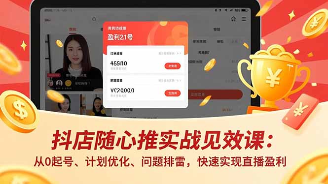 抖店随心推实战见效课：从0起号、计划优化、问题排雷，快速实现直播盈利-破局灯塔
