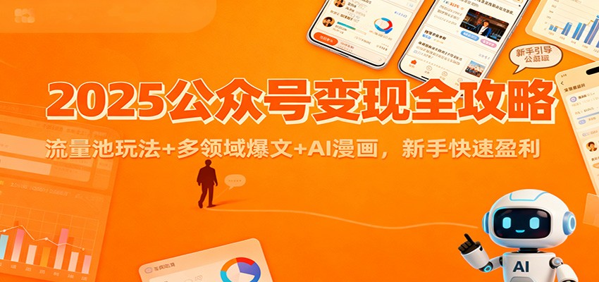 2025公众号变现全攻略：流量池玩法+多领域爆文+AI漫画，新手快速盈利-破局灯塔