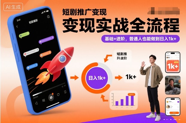 短剧推广变现实战全流程,基础+进阶,普通人也能做到日入1k+