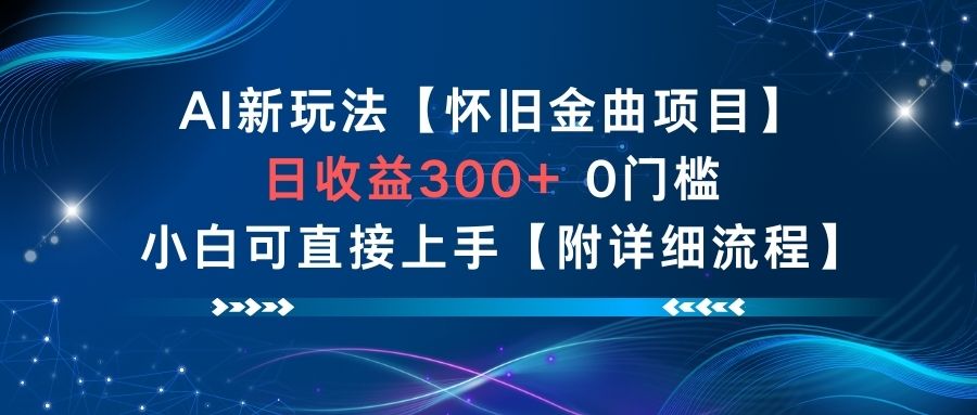 AI新玩法，怀旧金曲项目，日收益3张+，0门槛小白可直接上手【附详细流程】-破局灯塔