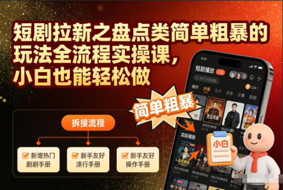 短剧拉新之盘点类简单粗暴的玩法全流程实操课，小白也能轻松做-破局灯塔