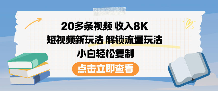 20多条视频收入8K，短视频新玩法，解锁流量玩法，小白轻松复制-破局灯塔
