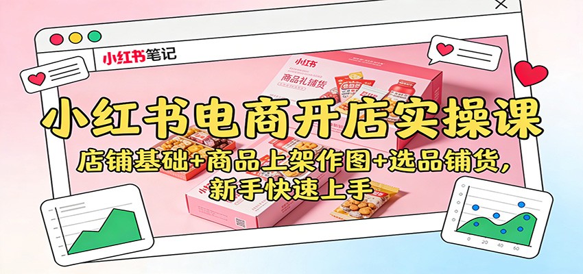 小红书电商开店实操课：店铺基础+商品上架作图+选品铺货，新手快速上手-破局灯塔