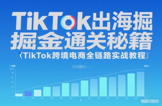 TikTok出海掘金通关秘籍,TikTok跨境电商全链路实战教程-破局灯塔