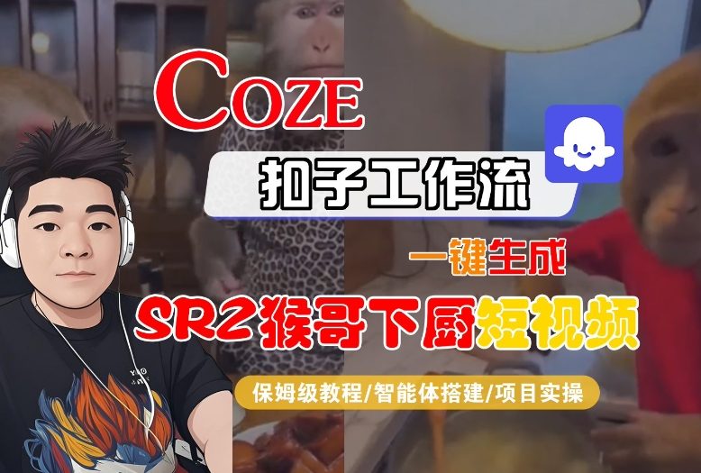 Coze扣子智能体工作流一键生成“SORA2猴哥下厨“短视频,全流程保姆级教学-破局灯塔
