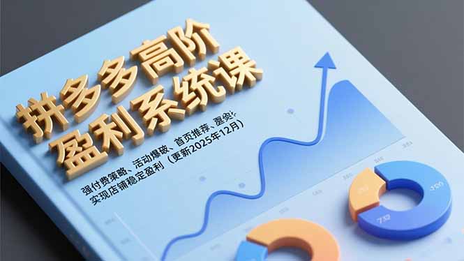 拼多多高阶盈利系统课，强付费策略、活动爆破、首页推荐，实现店铺稳定盈利(更新12月-破局灯塔