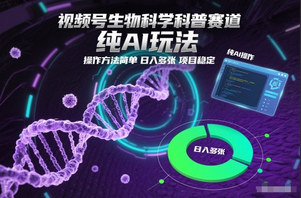 视频号生物科学科普赛道，纯AI玩法，操作方法简单，日入多张，项目稳定-破局灯塔