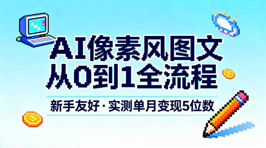 AI像素风图文从0到1全流程,新手友好,实测单月变现5位数-破局灯塔