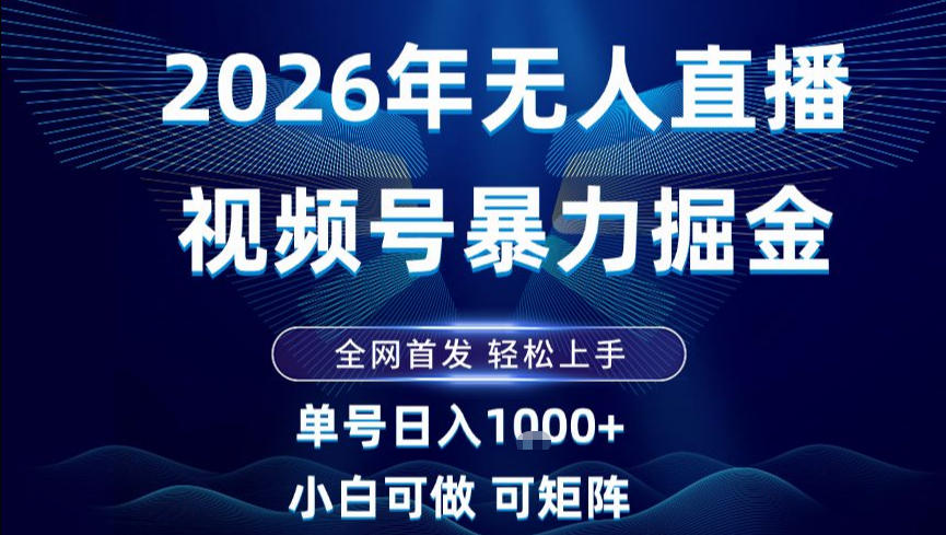 2026最新视频号无人直播掘金，全网首发，小白可以玩，长期稳定日入1k+【揭秘】-破局灯塔