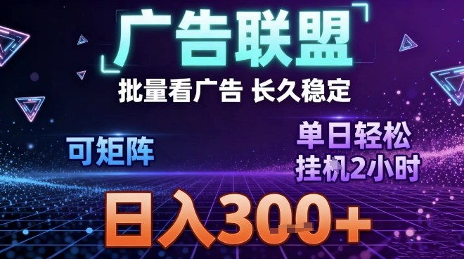 最新广告联盟全自动掘金，长期稳定，单窗口最高收益30+，可矩阵日入3张【揭秘】-破局灯塔
